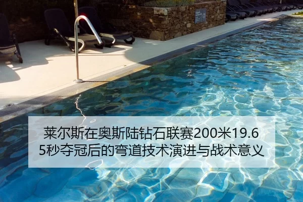 莱尔斯在奥斯陆钻石联赛200米19.65秒夺冠后的弯道技术演进与战术意义