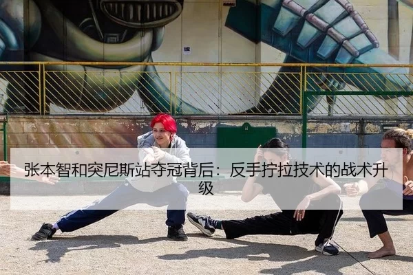 张本智和突尼斯站夺冠背后：反手拧拉技术的战术升级